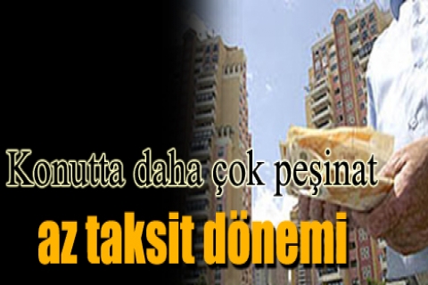 Konutta daha çok peşinat, az taksit dönemi