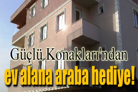 Güçlü Konakları'ndan ev alana araba hediye!