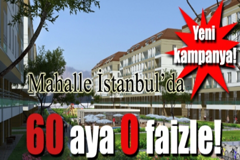 Mahalle İstanbul'da yeni kampanya! 60 aya sıfır faizle!