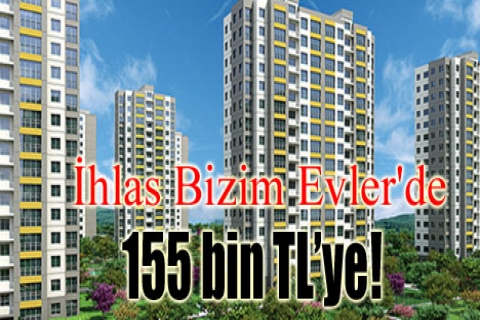 İhlas Bizim Evler'de 155 bin YTL'ye!