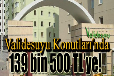 Validesuyu Konutları'nda 139 bin 500 TL'ye!