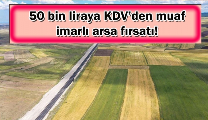 Milli Emlak'tan 50 bin TL'ye KDV'den muaf arsa! İmarlı arsa fırsatını sakın kaçırmayın!
