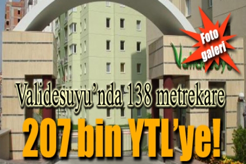 Validesuyu'nda 138 metrekare 207 bin YTL'ye!