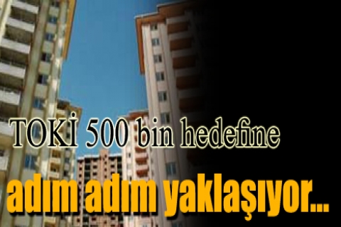 TOKİ 500 bin hedefine yaklaşıyor