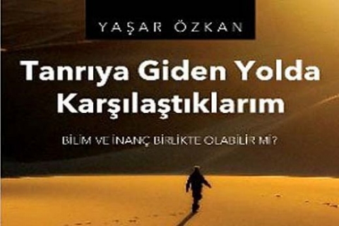 Tanrıya Giden Yolda Karşılaştıklarım: Bilim ve İnanç Birlikte Olabilir mi Çıktı!
