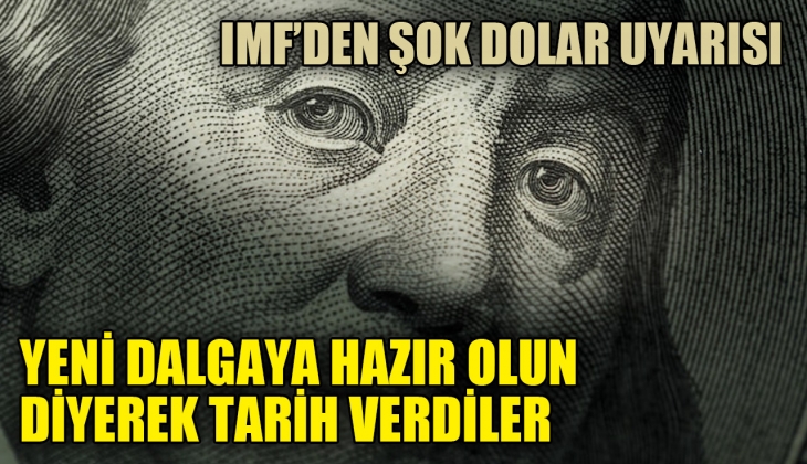 IMF'den şok dolar raporu! Yeni dalgaya hazır olun diyerek uyardı