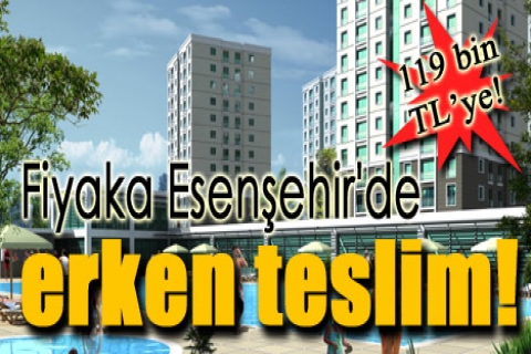 Fiyaka Esenşehir'de daireler 3 ay erken teslim!