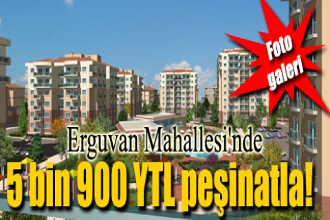 Erguvan Mahallesi'nde 5 bin 900 YTL peşinatla!