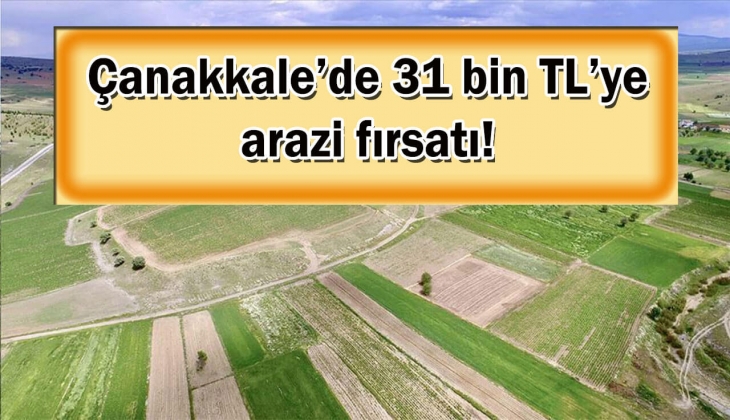 Milli Emlak Çanakkale'de 31 bin TL'ye arazi satacak! KDV'den muaf arazi arayanlar aman dikkat!