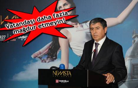 Hasan Sever:Projelerinizi revize edin, vatandaşı mağdur etmeyin! 