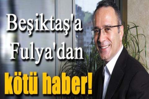Beşiktaş'a Fulya'dan kötü haber