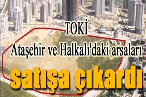TOKİ Ataşehir ve Halkalı'daki arsaları satışa çıkardı