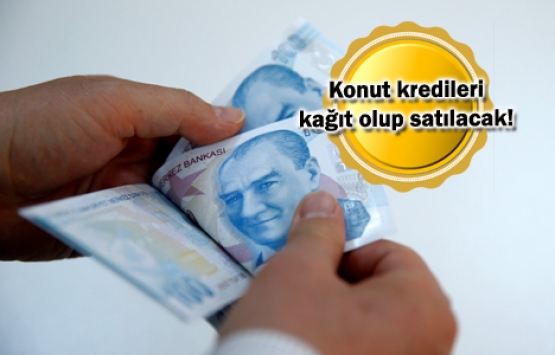 Konut kredileri menkul kıymetleştirilecek!