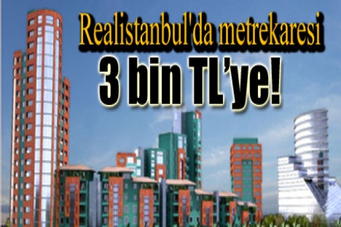 Realistanbul'da metrekaresi 3 bin TL'ye!