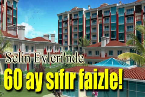 Selin Evleri'nde 60 ay sıfır faizle!