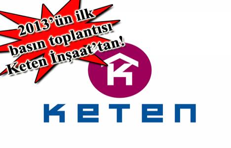 Keten İnşaat 7 Ocak'ta 2013'ün ilk basın toplantısı düzenliyor! 