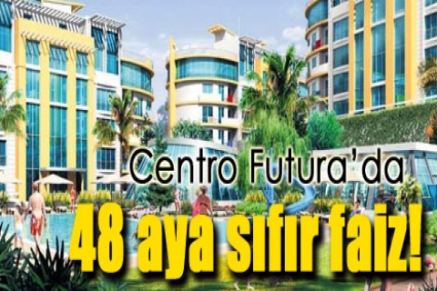 Centro Futura'da 48 aya sıfır faiz!
