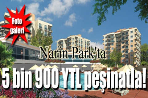 Narin Park'ta 5 bin 900 YTL peşinatla!