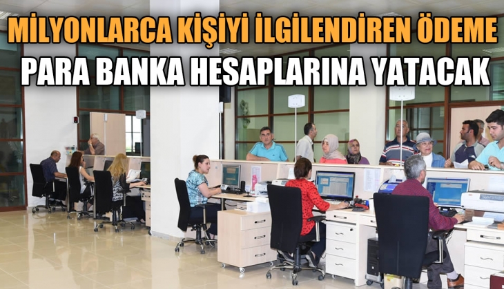 Milyonlarca kişiyi ilgilendiren ödeme açıklaması: Paralar banka hesaplarına yatırılacak