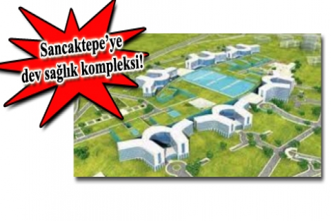Sancaktepe'ye dev sağlık kompleksi geliyor! 