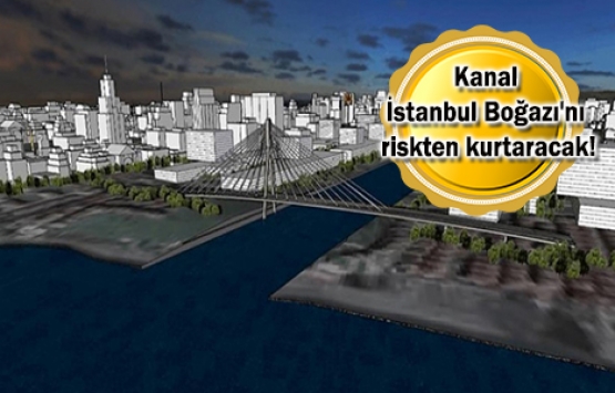 Kanal İstanbul ile boğazdaki risk sona erecek!