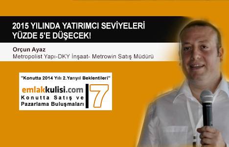  Orçun Ayaz: 2015 yılında yatırımcı seviyeleri yüzde 5'e düşecek!