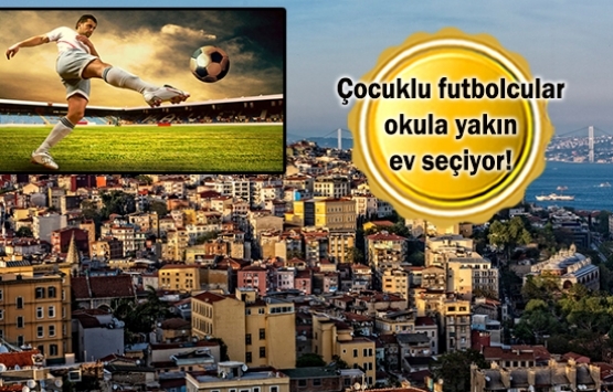 Futbolcular İstanbul'dan ev kiralarken nereleri tercih ediyor?