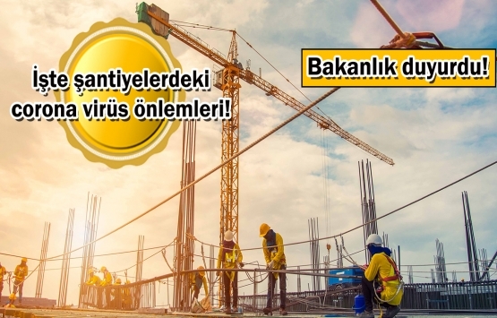 19 adımda şantiyelerde koronavirüse karşı koruma!