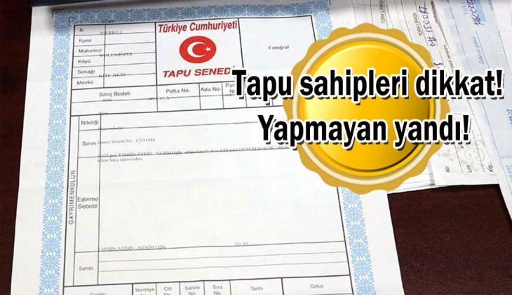 Tapu sahipleri dikkat! O tarihte resmen sona erecek! Yapmayan yandı!