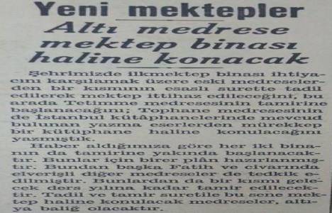 1938 yılında altı tane medrese ilkokul binası olarak kullanılacakmış!