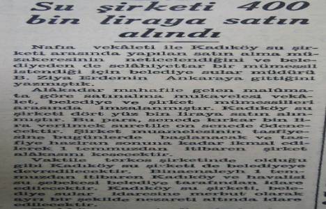1937 yılında Kadıköy Su Şirketi 400 yüz bin liraya satın alınmış!
