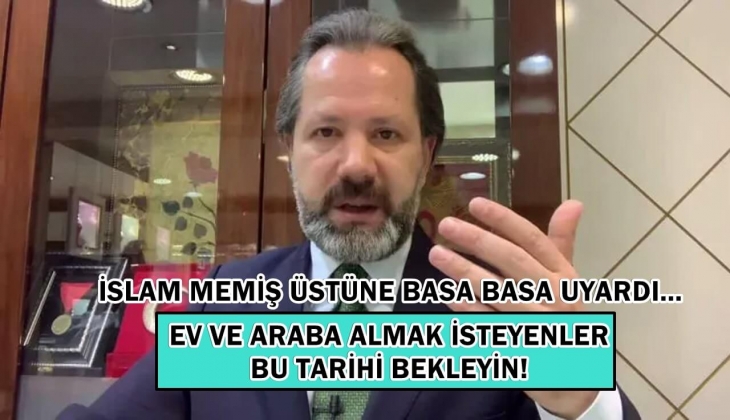 Ev ve araba almak isteyenler kesinlikle bu tarihi bekleyin! İslam Memiş kırmızı kodla uyardı!