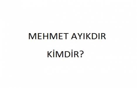 Mehmet Ayıkdır kimdir?