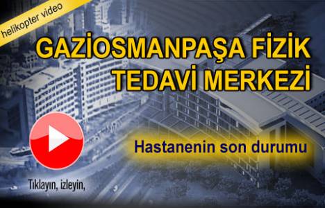 Gaziosmanpaşa Fizik Tedavi Hastanesi'nin havadan görüntüleri!