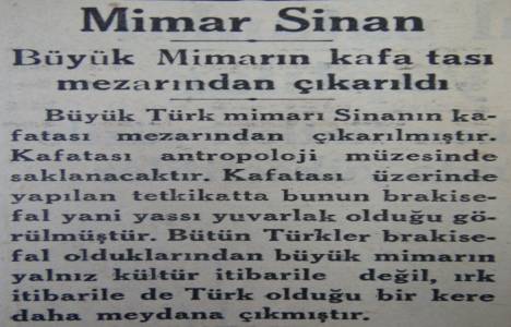 1935 yılında Mimar Sinan'ın kafa tası müzede sergilenmek için mezardan .çıkarılmış!