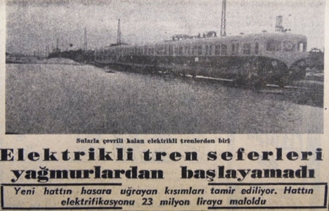 1955 yılında açılacak olan elektrikli tren seferleri yağmurlardan başlayamamış!