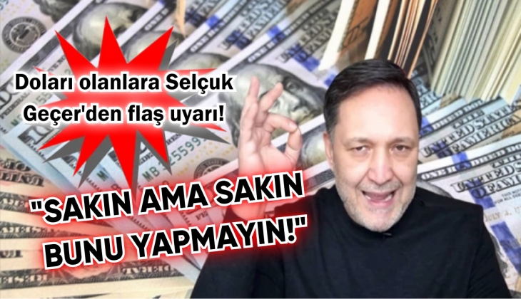 Doların kahini Selçuk Geçer'den çarpıcı açıklama: Doları geleceği gün yüzüne çıktı! Aman sakın bunu yapmayın!