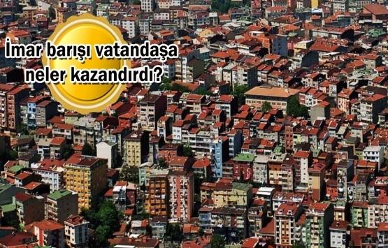 İmar barışında 30 bini aşkın yapı kayıt belgesi iptal edildi!