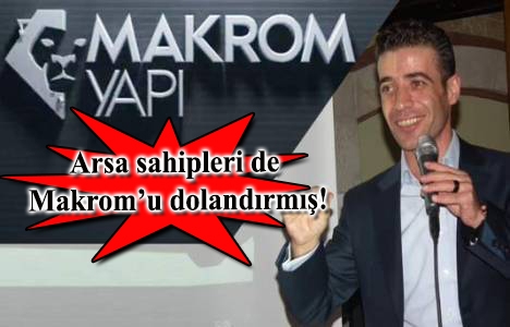 Makrom Yapı'yla ilgili şok iddia!