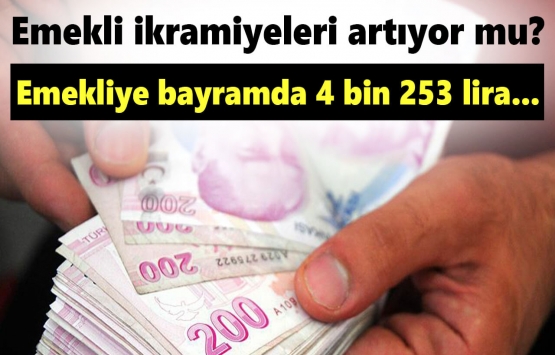 Emekli ikramiyeleri artıyor mu? Emekliye bayramda 4 bin 253 lira...
