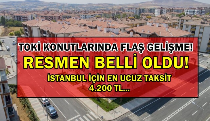 TOKİ konutlarında flaş gelişme! Aşamalar resmen belli oldu! İstanbul için 4 bin 200 TL taksitle! Hemen inceleyin