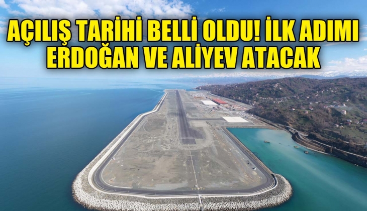 Rize-Artvin Havalimanı açılış tarihi belli oldu! İlk Erdoğan ve Aliyev'in uçakları iniş yapacak