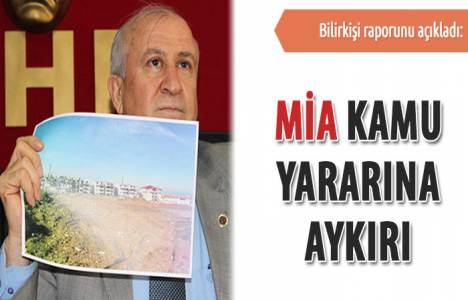 Bilirkişi raporunu açıkladı! MİA kamu yararına aykırı!