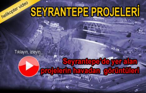 Seyrantepe'de yer alan projeler havadan görüntülendi!