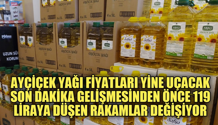 Ayçiçek yağı fiyatları yine uçacak uyarısı! 119 liraya düşürüldü depolar boşaltıldı 