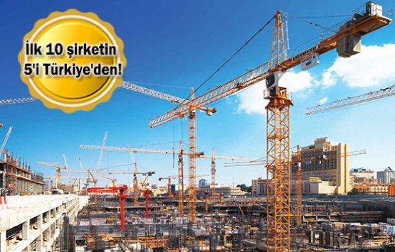 Türkiye'den 5 inşaat firması dünyada en fazla ihale alan ilk 10 firma arasında!