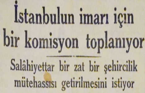 1930 yılında İstanbul'un imarı için bir komisyon toplanacakmış!