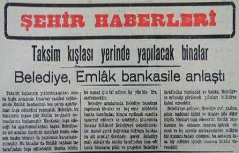 1939 yılında Emlak Bankası yıkılan Taksim Kışlası'nın yerine 2 milyon 300 bin liralık bina inşa edecekmiş!
