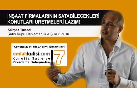 Kürşat Tuncel: İnşaat firmalarının satabilecekleri konutları üretmeleri lazım!