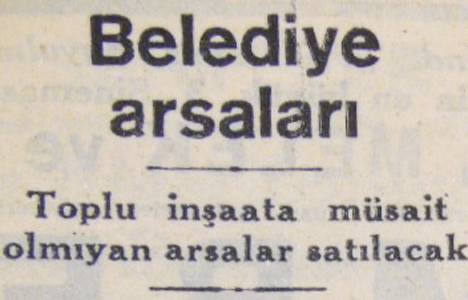 1948 yılında toplu inşaata müsait olmayan belediye arsaları satılacakmış!